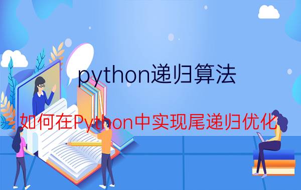 python递归算法 如何在Python中实现尾递归优化？